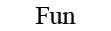 Fun
